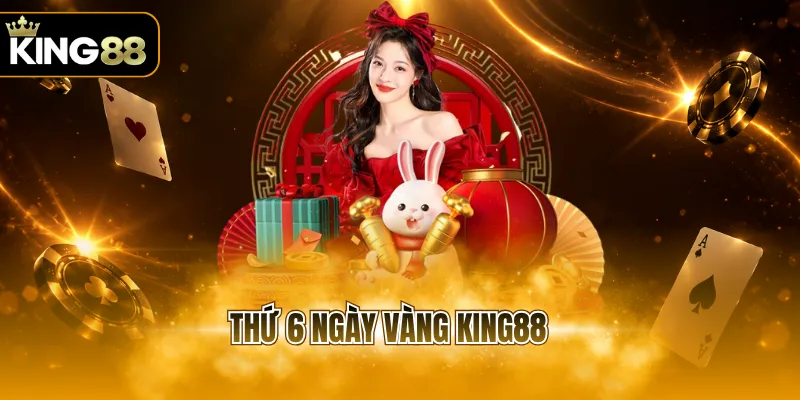 thứ 6 ngày vàng KING88